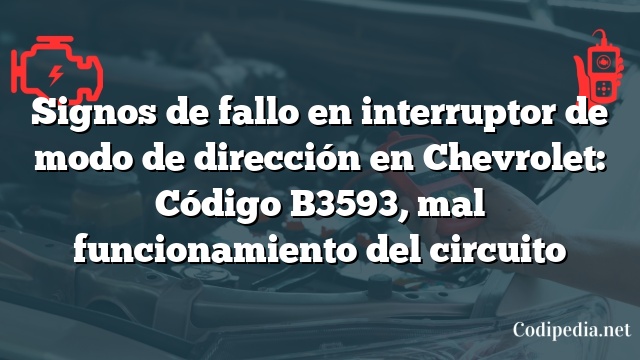 Signos de fallo en interruptor de modo de dirección en Chevrolet: Código B3593, mal funcionamiento del circuito
