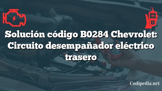 Solución código B0284 Chevrolet: Circuito desempañador eléctrico trasero