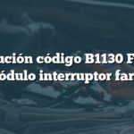 Solución código B1130 Ford: Módulo interruptor faros