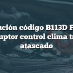 Solución código B113D Ford: Interruptor control clima trasero atascado