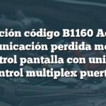 Solución código B1160 Acura: Comunicación perdida módulo control pantalla con unidad control multiplex puertas