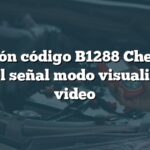 Solución código B1288 Chevrolet: Control señal modo visualización video