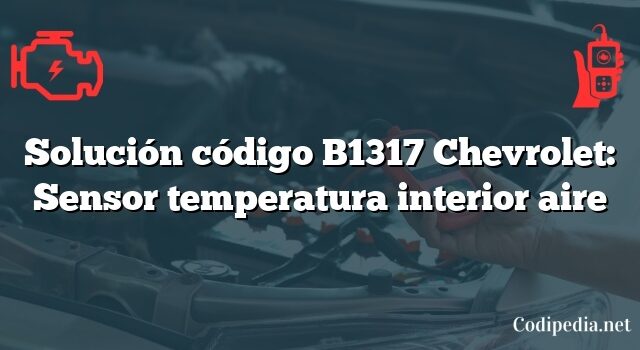 Solución código B1317 Chevrolet: Sensor temperatura interior aire