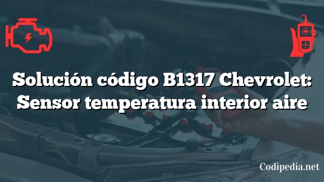 Solución código B1317 Chevrolet: Sensor temperatura interior aire