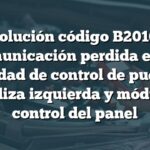 Solución código B2010: Comunicación perdida entre unidad de control de puerta corrediza izquierda y módulo de control del panel