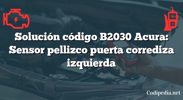 Solución código B2030 Acura: Sensor pellizco puerta corrediza izquierda