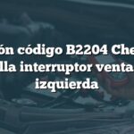 Solución código B2204 Chevrolet: Falla interruptor ventana izquierda