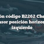 Solución código B2262 Chevrolet: Sensor posición horizontal izquierdo