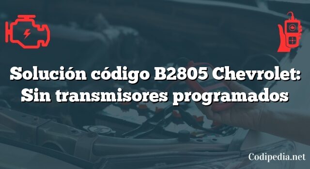 Solución código B2805 Chevrolet: Sin transmisores programados