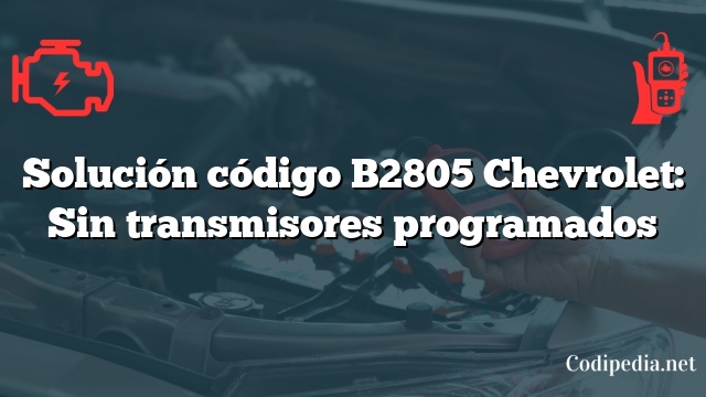 Solución código B2805 Chevrolet: Sin transmisores programados
