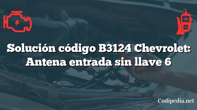 Solución código B3124 Chevrolet: Antena entrada sin llave 6