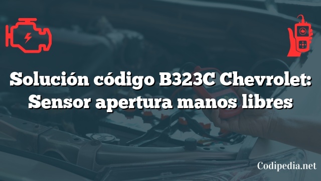 Solución código B323C Chevrolet: Sensor apertura manos libres