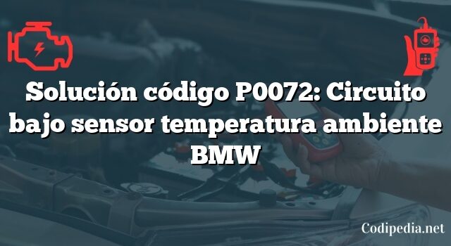 Solución código P0072: Circuito bajo sensor temperatura ambiente BMW