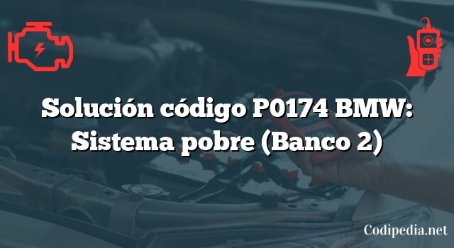 Solución código P0174 BMW: Sistema pobre (Banco 2)