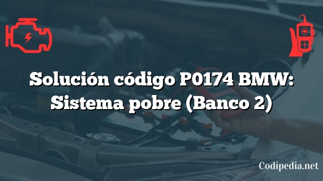 Solución código P0174 BMW: Sistema pobre (Banco 2)