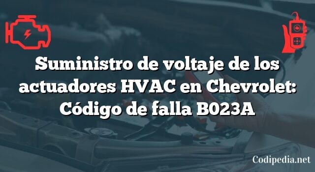 Suministro de voltaje de los actuadores HVAC en Chevrolet: Código de falla B023A