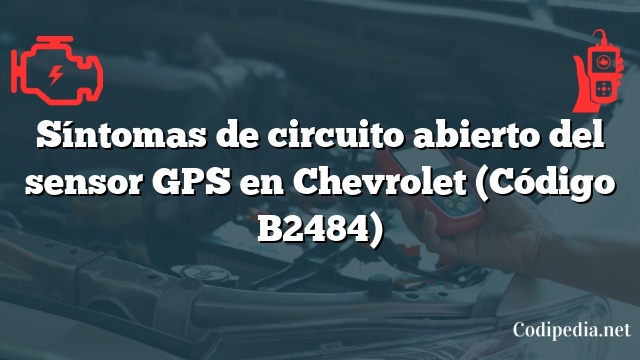 Síntomas de circuito abierto del sensor GPS en Chevrolet (Código B2484)