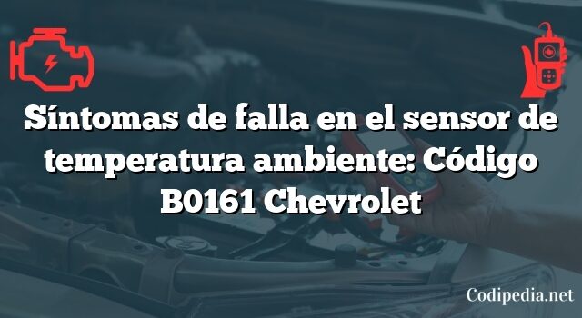 Síntomas de falla en el sensor de temperatura ambiente: Código B0161 Chevrolet