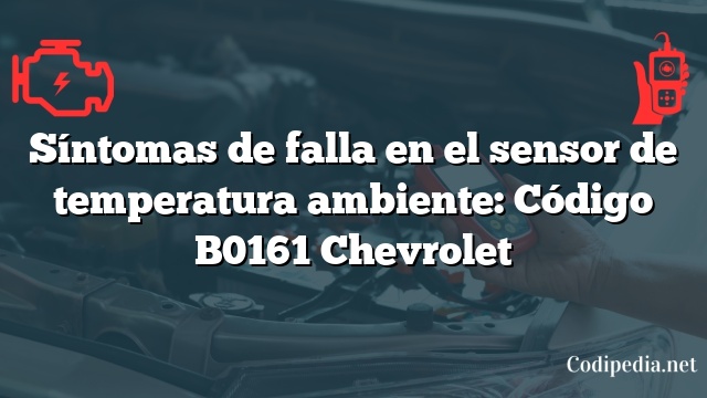 Síntomas de falla en el sensor de temperatura ambiente: Código B0161 Chevrolet